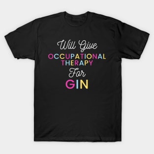 Will give Occupational Therapy for gin colorful typography design for gin loving Occupational Therapists T-Shirt